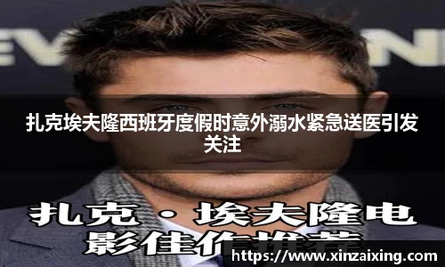 PG扎克埃夫隆西班牙度假时意外溺水紧急送医引发关注