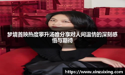 PG梦境首映热度攀升汤唯分享对人间温情的深刻感悟与期待